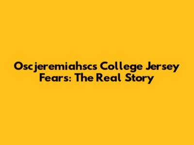 Oscjeremiahsc's College Jersey Fears: The Real Story