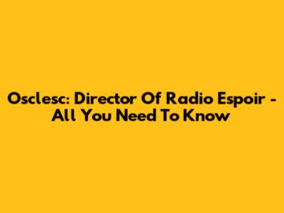 Osclesc: Director Of Radio Espoir - All You Need To Know