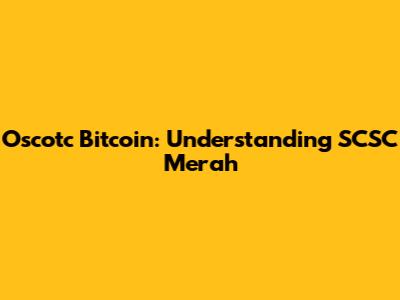 Oscotc Bitcoin: Understanding SCSC Merah