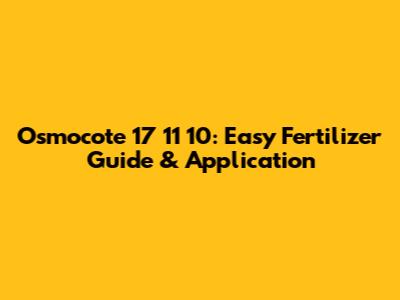 Osmocote 17 11 10: Easy Fertilizer Guide & Application