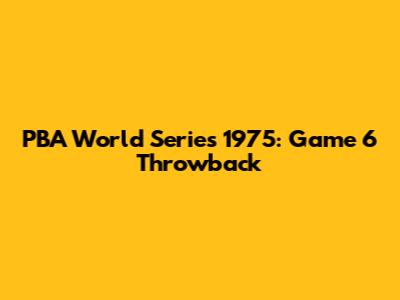 PBA World Series 1975: Game 6 Throwback