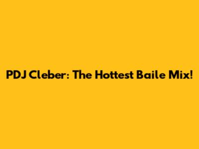 PDJ Cleber: The Hottest Baile Mix!