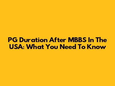 PG Duration After MBBS In The USA: What You Need To Know