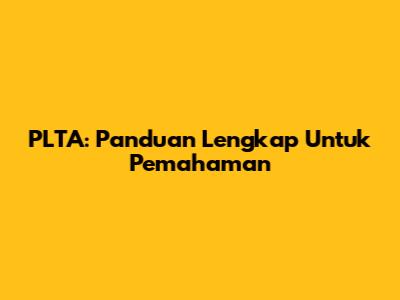 PLTA: Panduan Lengkap Untuk Pemahaman