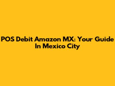 POS Debit Amazon MX: Your Guide In Mexico City
