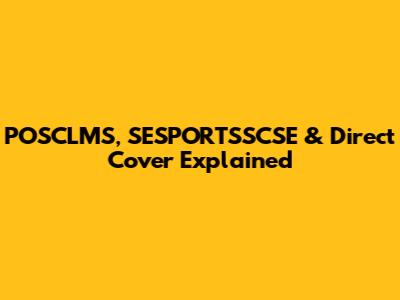 POSCLMS, SESPORTSSCSE & Direct Cover Explained