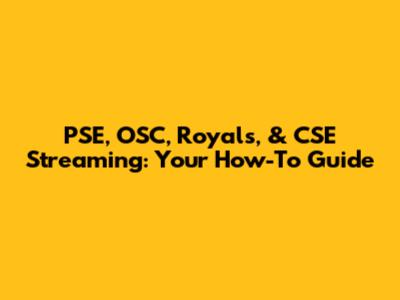 PSE, OSC, Royals, & CSE Streaming: Your How-To Guide