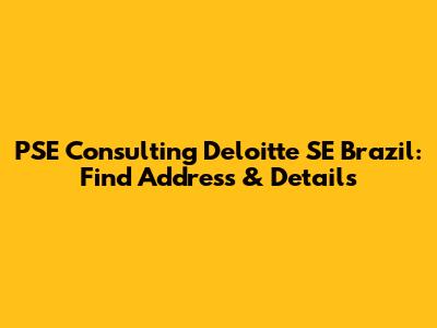PSE Consulting Deloitte SE Brazil: Find Address & Details