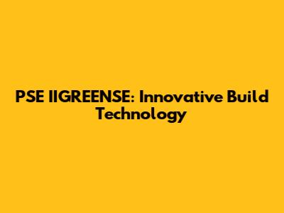PSE IIGREENSE: Innovative Build Technology