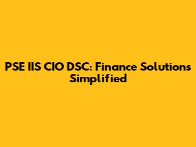 PSE IIS CIO DSC: Finance Solutions Simplified