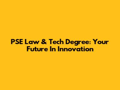 PSE Law & Tech Degree: Your Future In Innovation