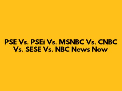 PSE Vs. PSEi Vs. MSNBC Vs. CNBC Vs. SESE Vs. NBC News Now