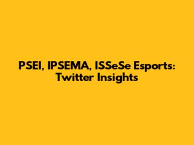 PSEI, IPSEMA, ISSeSe Esports: Twitter Insights