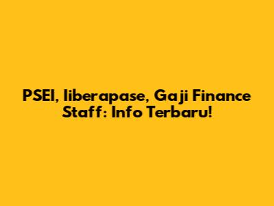 PSEI, Iiberapase, Gaji Finance Staff: Info Terbaru!