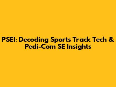 PSEI: Decoding Sports Track Tech & Pedi-Com SE Insights
