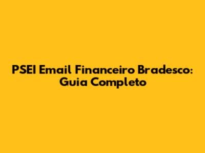 PSEI Email Financeiro Bradesco: Guia Completo