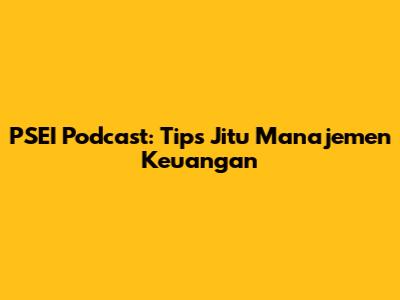 PSEI Podcast: Tips Jitu Manajemen Keuangan