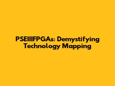 PSEIIIFPGAs: Demystifying Technology Mapping