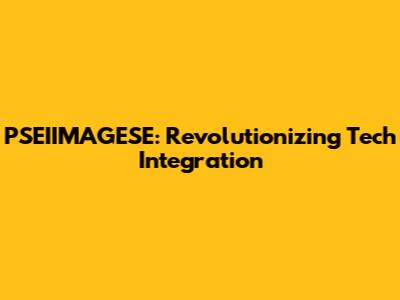 PSEIIMAGESE: Revolutionizing Tech Integration