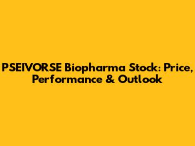 PSEIVORSE Biopharma Stock: Price, Performance & Outlook