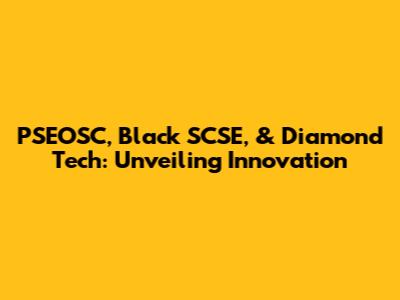 PSEOSC, Black SCSE, & Diamond Tech: Unveiling Innovation