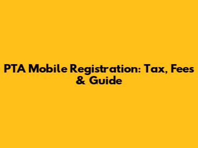 PTA Mobile Registration: Tax, Fees & Guide