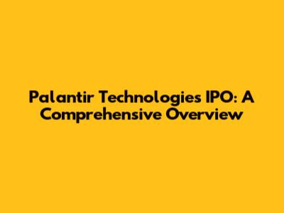 Palantir Technologies IPO: A Comprehensive Overview