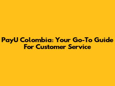 PayU Colombia: Your Go-To Guide For Customer Service