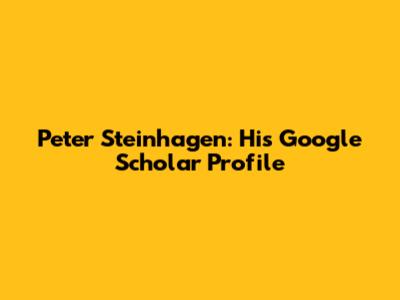 Peter Steinhagen: His Google Scholar Profile