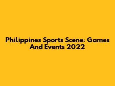 Philippines Sports Scene: Games And Events 2022