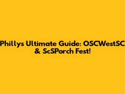 Philly's Ultimate Guide: OSCWestSC & ScSPorch Fest!
