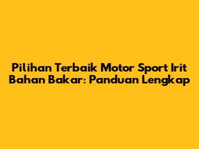 Pilihan Terbaik Motor Sport Irit Bahan Bakar: Panduan Lengkap