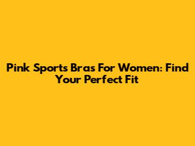Pink Sports Bras For Women: Find Your Perfect Fit