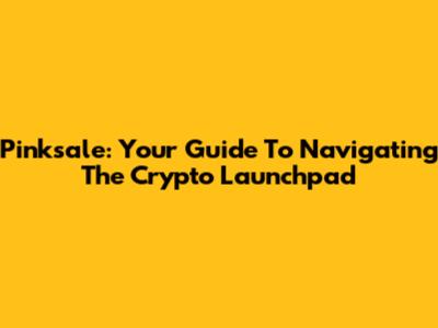 Pinksale: Your Guide To Navigating The Crypto Launchpad