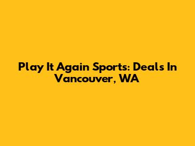 Play It Again Sports: Deals In Vancouver, WA