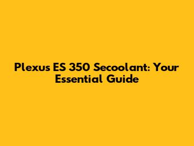 Plexus ES 350 Secoolant: Your Essential Guide