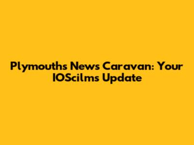 Plymouth's News Caravan: Your IOScilms Update