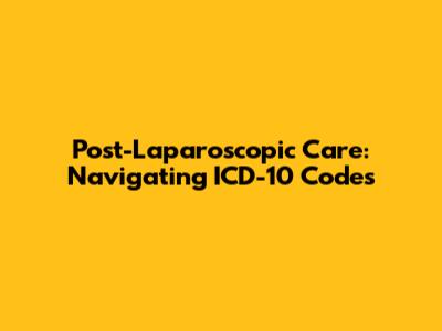 Post-Laparoscopic Care: Navigating ICD-10 Codes