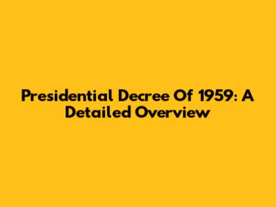 Presidential Decree Of 1959: A Detailed Overview