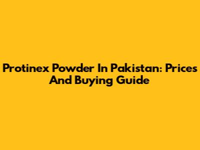 Protinex Powder In Pakistan: Prices And Buying Guide
