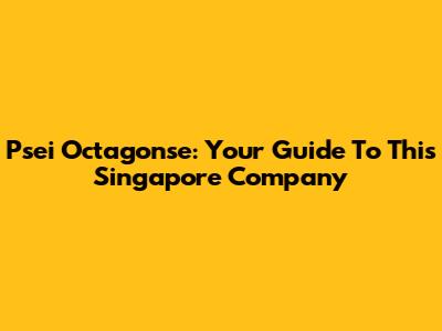Psei Octagonse: Your Guide To This Singapore Company