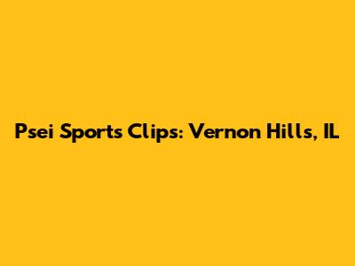 Psei Sports Clips: Vernon Hills, IL