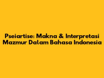 Pseiartise: Makna & Interpretasi Mazmur Dalam Bahasa Indonesia