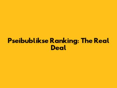 Pseibublikse Ranking: The Real Deal