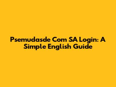 Psemudasde Com SA Login: A Simple English Guide