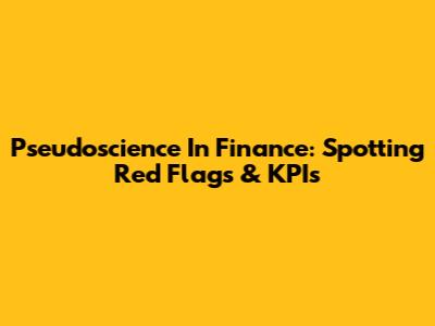Pseudoscience In Finance: Spotting Red Flags & KPIs