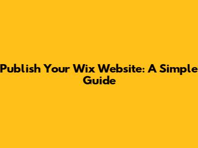 Publish Your Wix Website: A Simple Guide