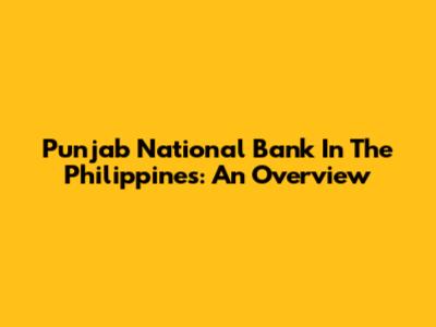 Punjab National Bank In The Philippines: An Overview