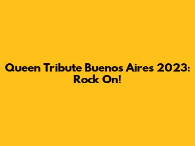 Queen Tribute Buenos Aires 2023: Rock On!