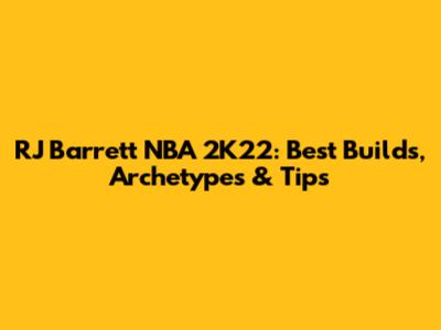 RJ Barrett NBA 2K22: Best Builds, Archetypes & Tips
